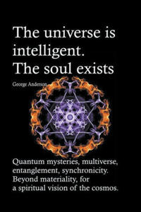 universe is intelligent. The soul exists. Quantum mysteries, multiverse, entanglement, synchronicity. Beyond materiality, for a spiritual vision of th - 2876226853