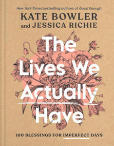 The Lives We Actually Have: 100 Blessings for Imperfect Days - 2877408592