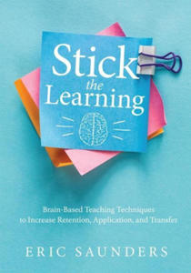Stick the Learning: Brain-Based Teaching Techniques to Increase Retention, Application, and Transfer (Powerful Brain-Based Techniques to A - 2875228445
