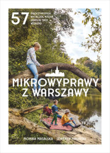 Mikrowyprawy z Warszawy. 57 nieoczywistych wycieczek, ktre uratuj twj weekend - 2870223087
