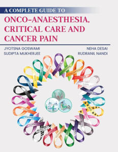 A Complete Guide to Onco-Anaesthesia, Critical Care and Cancer Pain - 2871887691