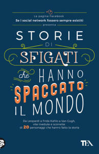 Storie di sfigati che hanno spaccato il mondo. Da Leopardi a Frida Kahlo a Van Gogh, vite rivedute e scorrette di 20 personaggi che hanno fatto la sto - 2874166994