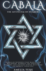 Cabala - The Mysticism of Numbers - Kabbalah Introduction Manual for Beginners. Harness the power of Numbers and Ancient Jewish Mysticism to Improve y - 2876942225