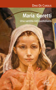 Maria Goretti. Una santit - 2873486165