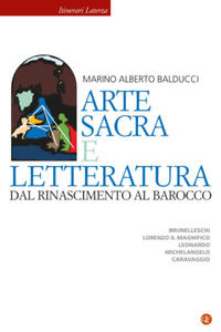 Arte sacra e letteratura dal Rinascimento al Barocco. Brunelleschi, Lorenzo il Magnifico, Leonardo, Michelangelo, Caravaggio - 2873347610