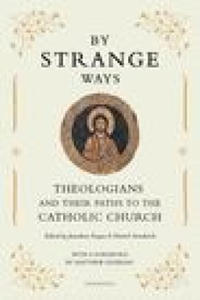 By Strange Ways: Theologians and Their Paths to the Catholic Church - 2877971115