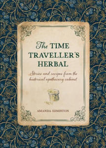 The Time Traveller's Herbal: An Historical Handbook for the Budding Apothecary - 2877314441