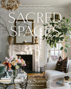 Sacred Spaces: Everyday People and the Beautiful Homes Created Out of Their Trials, Healing, and Victories - 2873803859