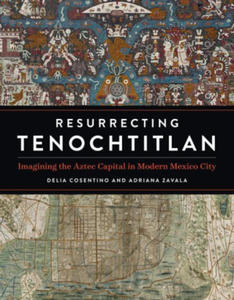 Resurrecting Tenochtitlan: Imagining the Aztec Capital in Modern Mexico City - 2876337026