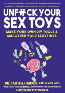 Unfuck Your Sex Toys: Make Your Own DIY Tools & Macgyver Your Sexytimes - 2874792608