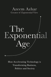 The Exponential Age: How Accelerating Technology Is Transforming Business, Politics and Society - 2875806860
