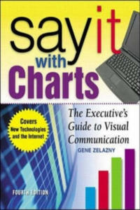 Say It With Charts: The Executive's Guide to Visual Communication - 2873010433