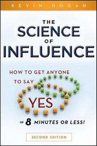 Science of Influence - How to Get Anyone to Say "Yes" in 8 Minutes or Less! 2e - 2873610068