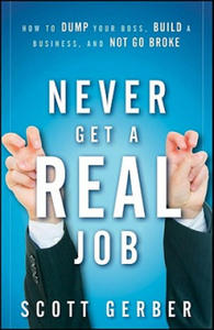 Never Get a "Real" Job - How to Dump Your Boss, Build a Business, and Not Go Broke - 2866534180