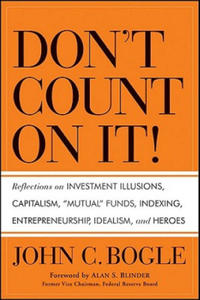 Don't Count on It! - Reflections on Investment Illusions, Capitalism, "Mutual" Funds, Indexing, Entrepreneurship, Idealism, and Heroes - 2875673426