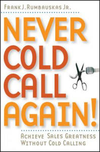 Never Cold Call Again - Achieve Sales Greatness Without Cold Calling - 2866873542