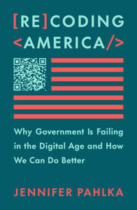 Recoding America: Why Government Is Failing in the Digital Age and How We Can Do Better - 2878616748