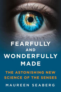 Fearfully and Wonderfully Made: The Astonishing New Science of the Senses - 2875671951