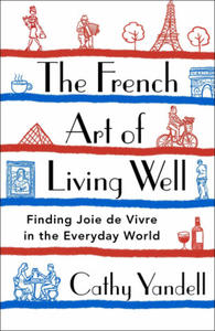 The French Art of Living Well: Finding Joie de Vivre in the Everyday World - 2874169987