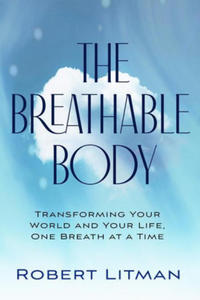 The Breathable Body: Transforming Your World and Your Life, One Breath at a Time - 2874068586