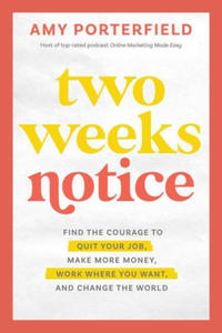 Two Weeks Notice: Find the Courage to Quit Your Job, Make More Money, Work Where You Want, and Change the World - 2873639581