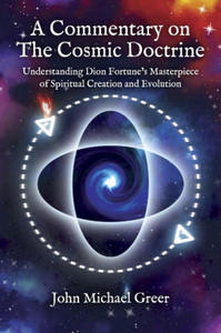 A Commentary on 'The Cosmic Doctrine': Understanding Dion Fortune's Masterpiece of Spiritual Creation and Evolution - 2878070757