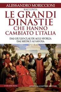 grandi dinastie che hanno cambiato l'Italia. Dai Giulio-Claudi agli Sforza, dai Medici ai Savoia - 2877036196