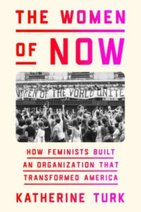 The Women of Now: How Feminists Built an Organization That Transformed America - 2876614353