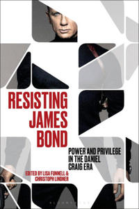 Resisting James Bond: Power and Privilege in the Daniel Craig Era - 2876943291