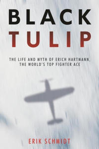 Black Tulip: The Life and Myth of Erich Hartmann, the World's Top Fighter Ace - 2876117909