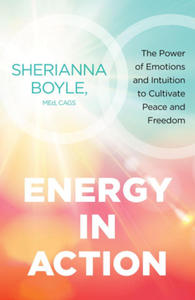 Energy in Action: The Power of Emotions and Intuition to Cultivate Peace and Freedom - 2875148056