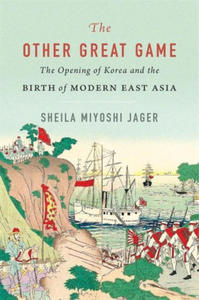 The Other Great Game: The Opening of Korea and the Birth of Modern East Asia - 2875125112