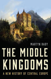 The Middle Kingdoms: A New History of Central Europe - 2874068753