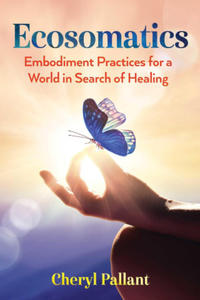 Ecosomatics: Embodiment Practices for a World in Search of Healing - 2874447324