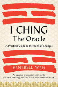 I Ching, the Oracle: A Practical Guide to the Book of Changes: An Updated Translation Annotated with Cultural and Historical References, Re - 2875911998