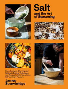 Salt and the Art of Seasoning: From Curing to Charring and Baking to Brining, Techniques and Recipes to Help You Achieve Extraordinary Flavours - 2878632904