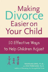 Making Divorce Easier on Your Child: 50 Effective Ways to Help Children Adjust - 2877966835