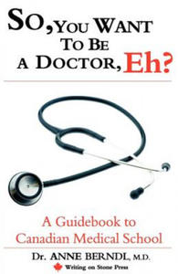 So, You Want to be a Doctor, Eh? A Guidebook to Canadian Medical School - 2867177301