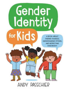 Gender Identity for Kids: A Book about Finding Yourself, Understanding Others, and Respecting Everybody! - 2874293222