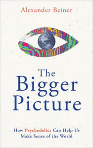 The Bigger Picture: How Psychedelics Can Help Us Make Sense of the World - 2874447069