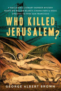 Who Killed Jerusalem?: A Rollicking Literary Murder Mystery Based on William Blake's Characters & Ideas Updated to 1970s San Francisco - 2878076303