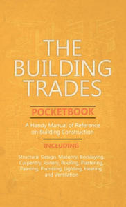 Building Trades Pocketbook - A Handy Manual of Reference on Building Construction - Including Structural Design, Masonry, Bricklaying, Carpentry, Join - 2871888993
