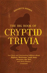 The Big Book of Cryptid Trivia: Fun Facts and Fascinating Folklore about Bigfoot, Mothman, Loch Ness Monster, the Yeti, and More Elusive Creatures - 2875125997