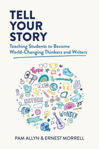 Tell Your Story: Teaching Students to Become World-Changing Thinkers and Writers - 2878085761