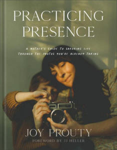 Practicing Presence: A Mother's Guide to Savoring Life Through the Photos You're Already Taking - 2875339700