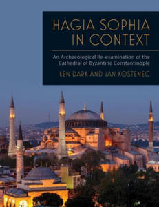 Hagia Sophia in Context: An Archaeological Re-Examination of the Cathedral of Byzantine Constantinople - 2878796521