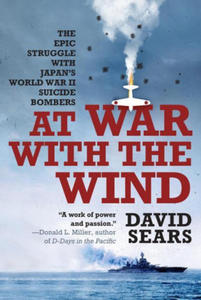 At War with the Wind: The Epic Struggle with Japan's World War II Suicide Bombers - 2875124982