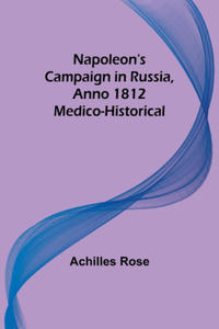 Napoleon's Campaign in Russia, Anno 1812; Medico-Historical - 2875671737