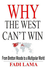 Why the West Can't Win: From Bretton Woods to a Multipolar World - 2877484521