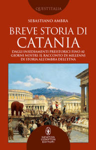 Breve storia di Catania. Dagli insediamenti preistorici fino ai giorni nostri: il racconto di millenni di storia all'ombra dell'Etna - 2873802978